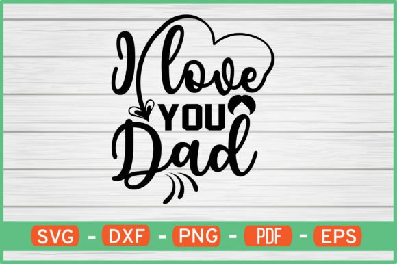 I Love You Dad T-Shirt Designs SVG: Graphics for Crafts & Branding