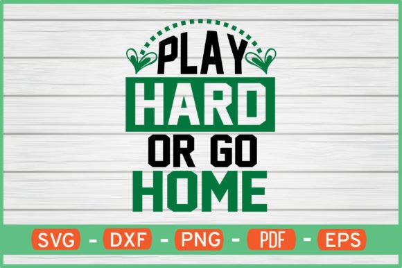 Play Hard or Go Home SVG Graphics for Crafts